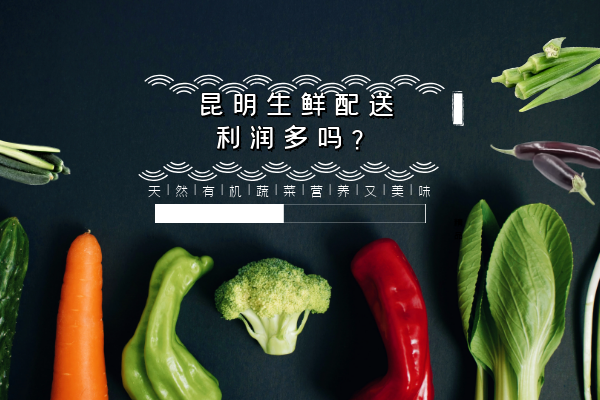 昆明生鮮配送利潤(rùn)多嗎？