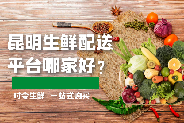 昆明生鮮配送平臺(tái)哪家好？