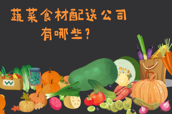 蔬菜食材配送公司有哪些？